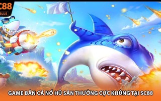 Game Bắn Cá Nổ Hũ Săn Thưởng Cực Khủng Tại SC88